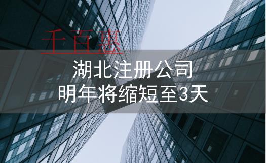 湖北開設企業(yè)注冊登記 明年縮至3個工作日以內 湖北開設企業(yè)注冊登記 明年縮至3個工作日以內